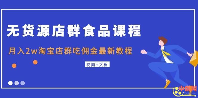 （1043期）无货源店群食品课程+月入2w淘宝店群吃佣金最新教程（视频+文档）-副业库