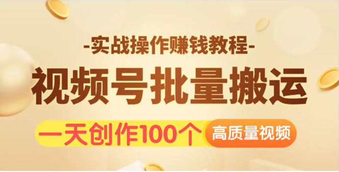 （1533期）视频号批量运营实战操作赚钱教程，让你一天创作100个高质量视频！-副业库