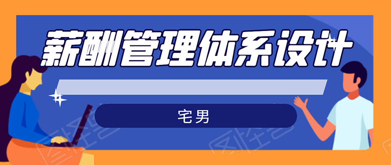 （1556期）宅男·薪酬管理体系设计：能落地 能实行 有效果（8节小课+资料汇总）无水印-副业库