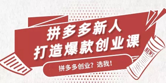 （1686期）拼多多新人打造爆款创业课：快速引流持续出单，适用于所有新人-副业库
