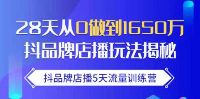 （1699期）抖品牌店播5天流量训练营：28天从0做到1650万抖音品牌店播玩法揭秘-副业库