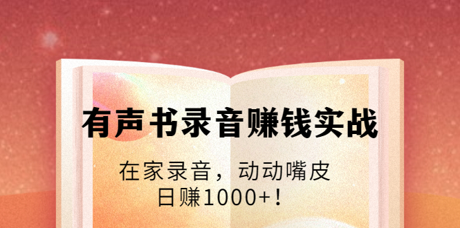 （1723期）有声书录音赚钱实战：在家录音，动动嘴皮，日赚1000+！-副业库