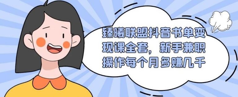 （1765期）臻曦联盟抖音书单变现课全套，新手兼职操作每个月多赚几千【视频课程】-副业库