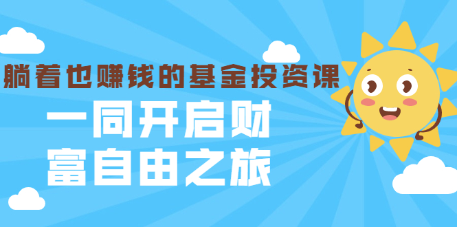 （1853期）银行螺丝钉·躺着也赚钱的基金投资课，一同开启财富自由之旅（入门到精通）-副业库