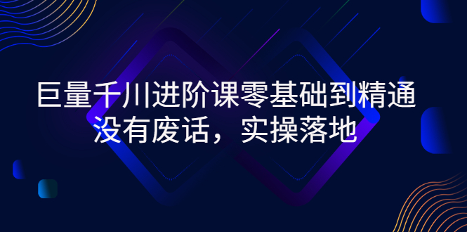 （2752期）巨量千川进阶课零基础到精通，没有废话，实操落地-副业库