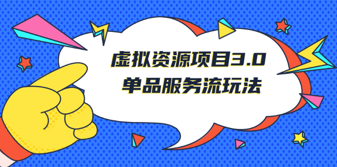 （2494期）《虚拟资源项目3.0》单品服务流玩法：零成本获取资源 且不易封号-副业库
