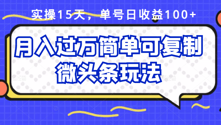 （2447期）实操15天，单号日收益100+，月入过万简单可复制的微头条玩法【付费文章】-副业库