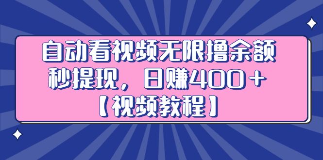 （2434期）自动看视频无限撸余额秒提现，日赚400＋【视频教程】-副业库