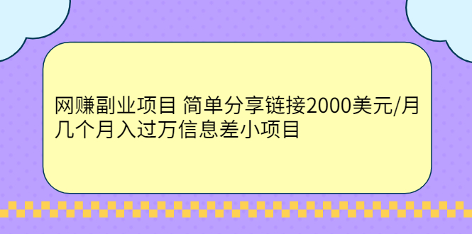 （2302期）网赚副业项目 简单分享链接2000美元/月+几个月入过万信息差小项目-副业库