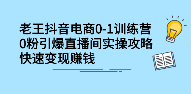 （2268期）抖音电商0-1训练营，0粉引爆直播间实操攻略，快速变现赚钱-副业库