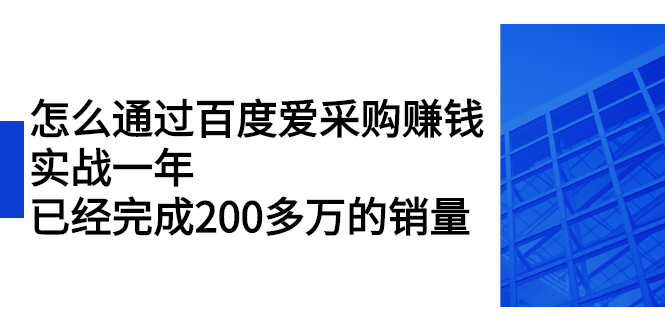 （2256期）怎么通过百度爱采购赚钱：实战一年，已经完成200多万的销量-副业库
