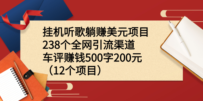 （2206期）挂机听歌躺赚美元项目+238个全网引流渠道+车评赚钱500字200元（12个项目）-副业库
