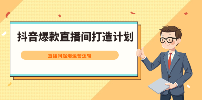 （2163期）抖音爆款直播间打造计划，直播间起爆运营逻辑-副业库