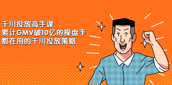 （2143期）千川投放高手课，累计GMV破10亿的操盘手都在用的千川投放策略-副业库