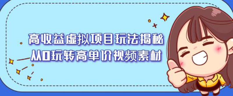 （2148期）高收益虚拟项目玩法揭秘，从0玩转高单价视频素材【视频课程】-副业库
