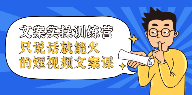 （2106期）文案实操训练营，只说话就能火的短视频文案课-副业库