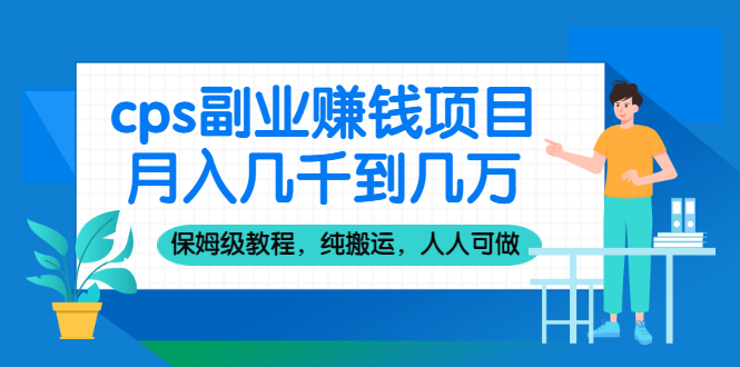 （2100期）cps副业赚钱项目，月入几千到几万，保姆级教程，纯搬运，人人可做！-副业库