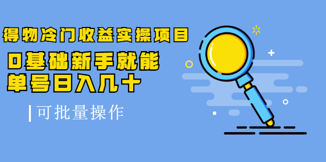 （2065期）得物冷门收益实操项目，0基础新手就能单号日入几十，可批量操作【视频课】-副业库