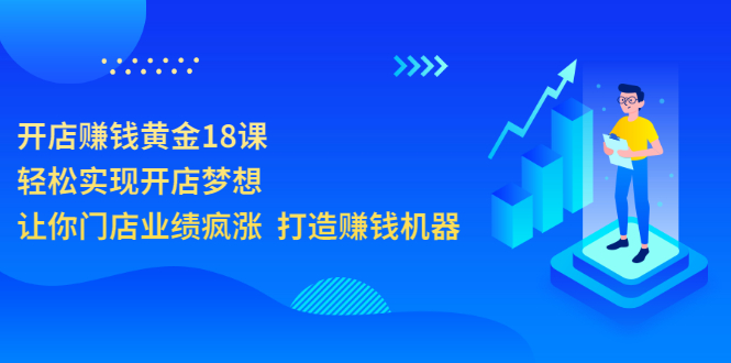 （3197期）开店赚钱黄金18课，轻松实现开店梦想，让你门店业绩疯涨  打造赚钱机器-副业库