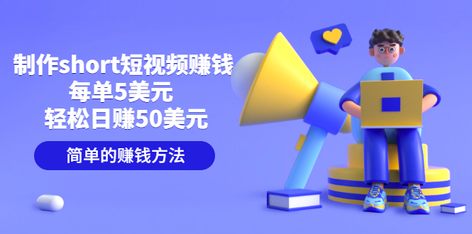 （3198期）制作short短视频赚钱，每单5美元  轻松日赚50美元 简单的赚钱方法-副业库