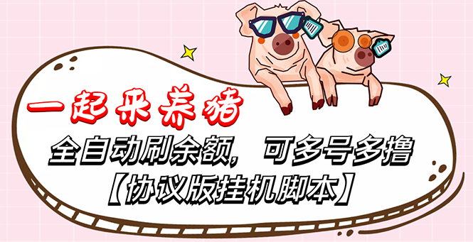 （3205期）一起来养猪全自动挂机协议脚本，多号多撸 外面号称单号一天500+【附脚本】-副业库