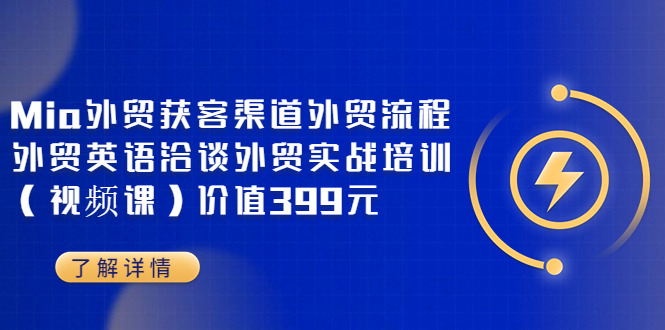 （3340期）Mia外贸获客渠道外贸流程外贸英语洽谈外贸实战培训（视频课）价值399元-副业库