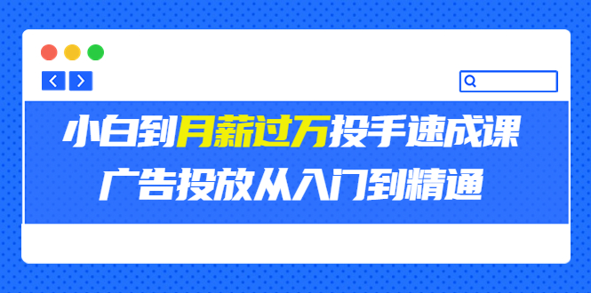 （3404期）外面卖3499的小白到月薪过万投手速成课，广告投放从入门到精通（第二期）-副业库