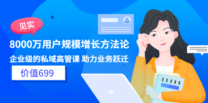（3479期）见实·8000万用户规模增长方法论 企业级私域高管课 助力业务跃迁-副业库