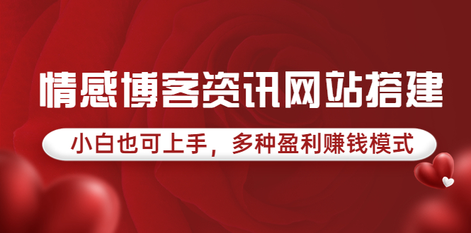 （3527期）情感博客资讯网站搭建教学，小白也可上手，多种盈利赚钱模式（教程+源码）-副业库