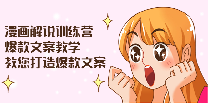（3556期）漫画解说训练营：爆款文案教学，教您打造爆款文案（文案课+剪辑课）-副业库
