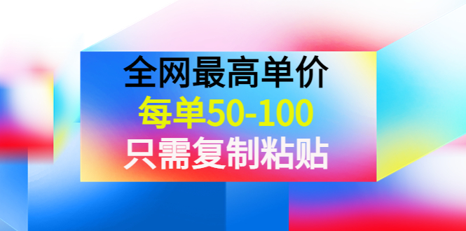 （3950期）某收费文章《全网最高单价，每单50-100，只需复制粘贴》可批量操作！-副业库