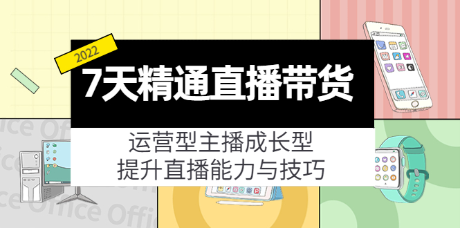 （4032期）7天精通直播带货，运营型主播成长型，提升直播能力与技巧（19节课）-副业库