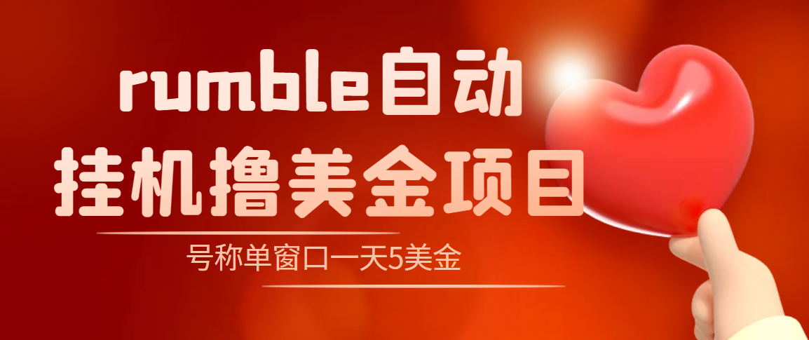 （4113期）外面收费3888的rumble撸美金项目，号称单窗口一天5美金+【脚本+教程】-副业库