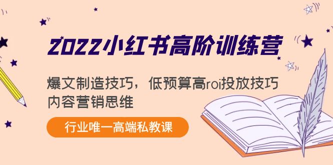 （4119期）2022小红书高阶训练营：爆文制造技巧，低预算高roi投放技巧，内容营销思维-副业库