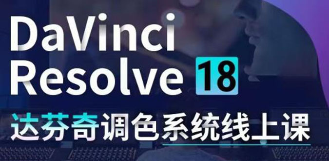 （4175期）DaVinci Resolve 18达芬奇调色系统课：从软件操作 一直讲到完整案例实操-副业库