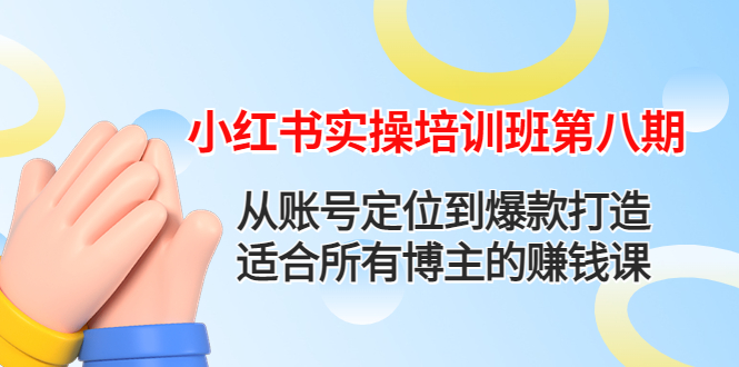 （4426期）小红书实操培训班第八期：从账号定位到爆款打造，适合所有博主的赚钱课-副业库