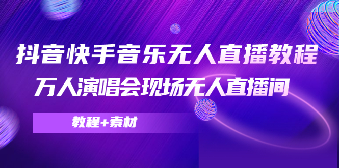 （4437期）抖音快手音乐无人直播教程，万人演唱会现场无人直播间（教程+素材）-副业库