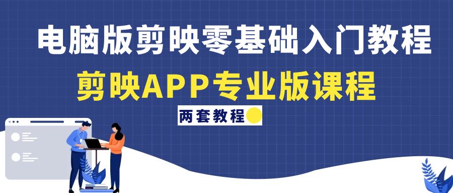（4631期）电脑版剪映零基础入门教程+剪映APP专业版课程（两套教程）-副业库