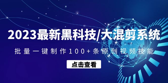 （4757期）2023最新黑科技/大混剪系统：批量一键制作100+条原创视频技能-副业库