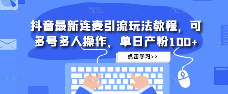 （4929期）抖音最新连麦引流玩法教程，可多号多人操作，单日产粉100+-副业库