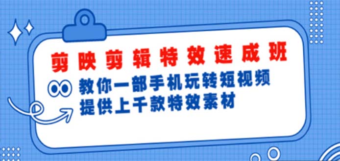 （4995期）剪映剪辑特效速成班：一部手机玩转短视频 提供上千款特效素材【无水印】-副业库