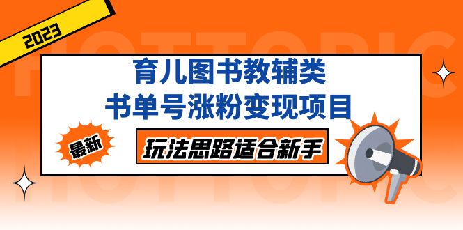 （5125期）育儿图书教辅类书单号涨粉变现项目，玩法思路适合新手，无私分享给你！-副业库