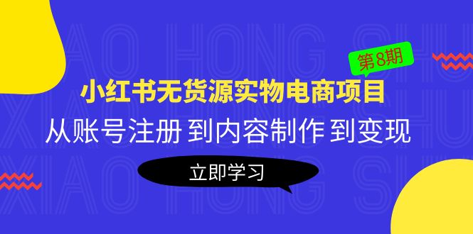（5537期）黄岛主《小红书无货源实物电商项目》第8期：从账号注册 到内容制作 到变现-副业库