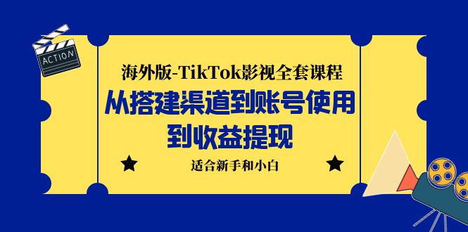 （5948期）海外版-TikTok影视全套课程：从搭建渠道到账号使用到收益提现 小白可操作-副业库