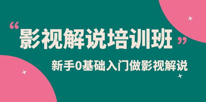（6072期）影视解说实战培训班，新手0基础入门做影视解说（10节视频课）-副业库