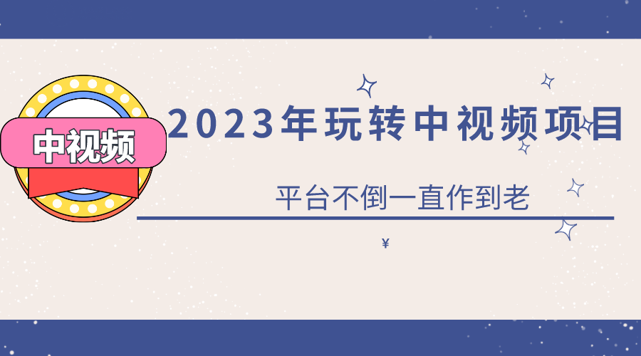 （6179期）2023一心0基础玩转中视频项目：平台不倒，一直做到老-副业库