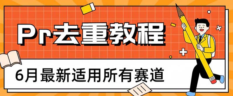 （6262期）2023年6月最新Pr深度去重适用所有赛道，一套适合所有赛道的Pr去重方法-副业库
