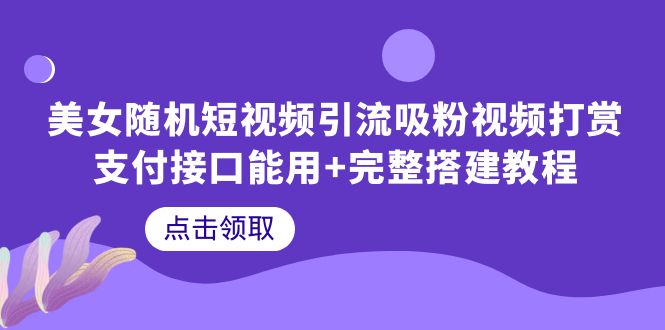 （6277期）美女随机短视频引流吸粉视频打赏支付接口能用+完整搭建教程-副业库