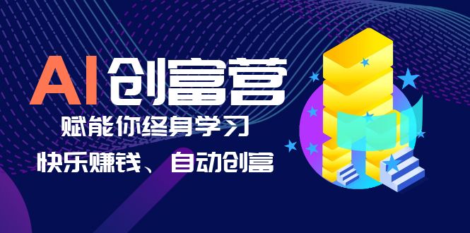 （6432期）AI学习创富营-AI时代，赋能你终身学习、快乐赚钱、自动创富-副业库