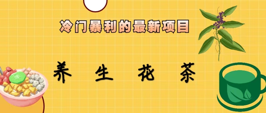（6653期）冷门暴利的最新项目，养生花茶！七八月是红利期-副业库